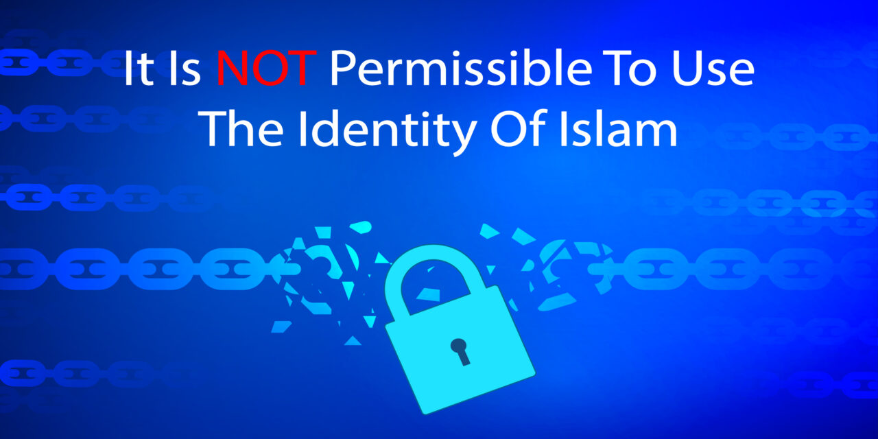 It Is Not Permissible To Use The Identity Of Islam